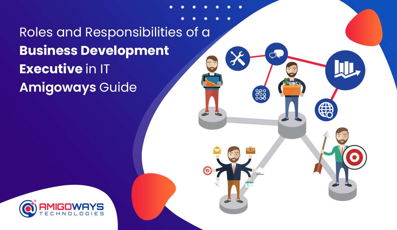Roles and Responsibilities of a Business Development Executive in IT – Amigoways Guide