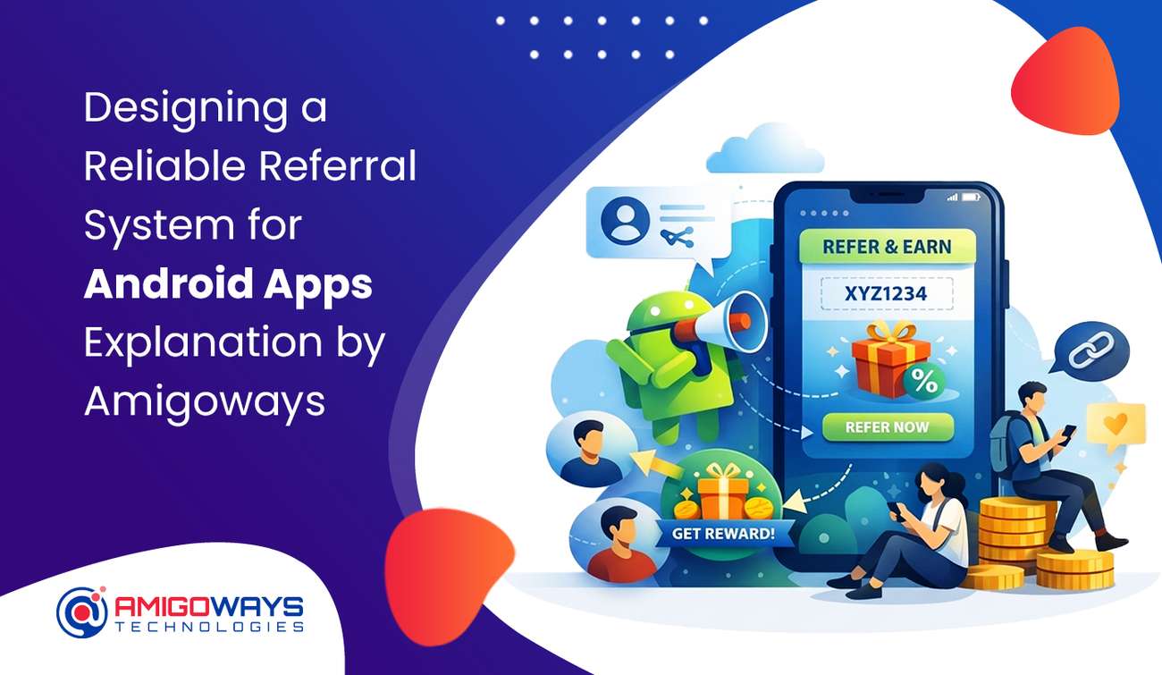 Designing a Reliable Referral System for Android Apps Explanation by Amigoways Developer Designing a Reliable Referral System for Android Apps Explanation by Amigoways Developer